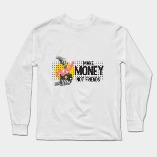 Make Money, Not Friends: Motivational Quotes Long Sleeve T-Shirt